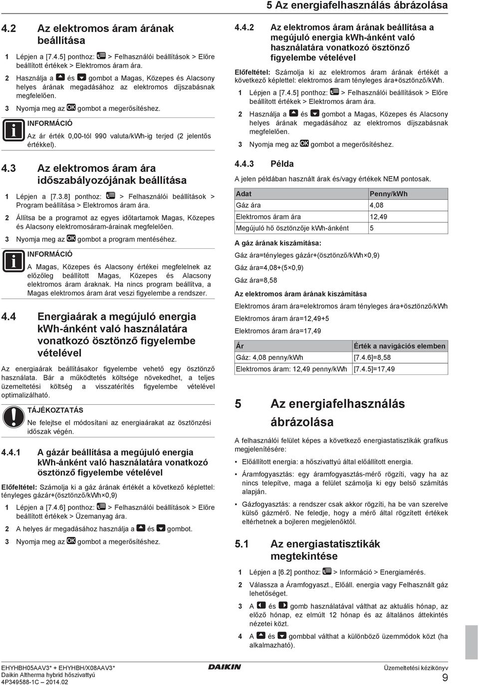 Az ár érték 0,00 tól 990 valuta/kwh ig terjed (2 jelentős értékkel). 4.3 Az elektromos áram ára időszabályozójának beállítása 1 Lépjen a [7.3.8] ponthoz: > Felhasználói beállítások > Program beállítása > Elektromos áram ára.