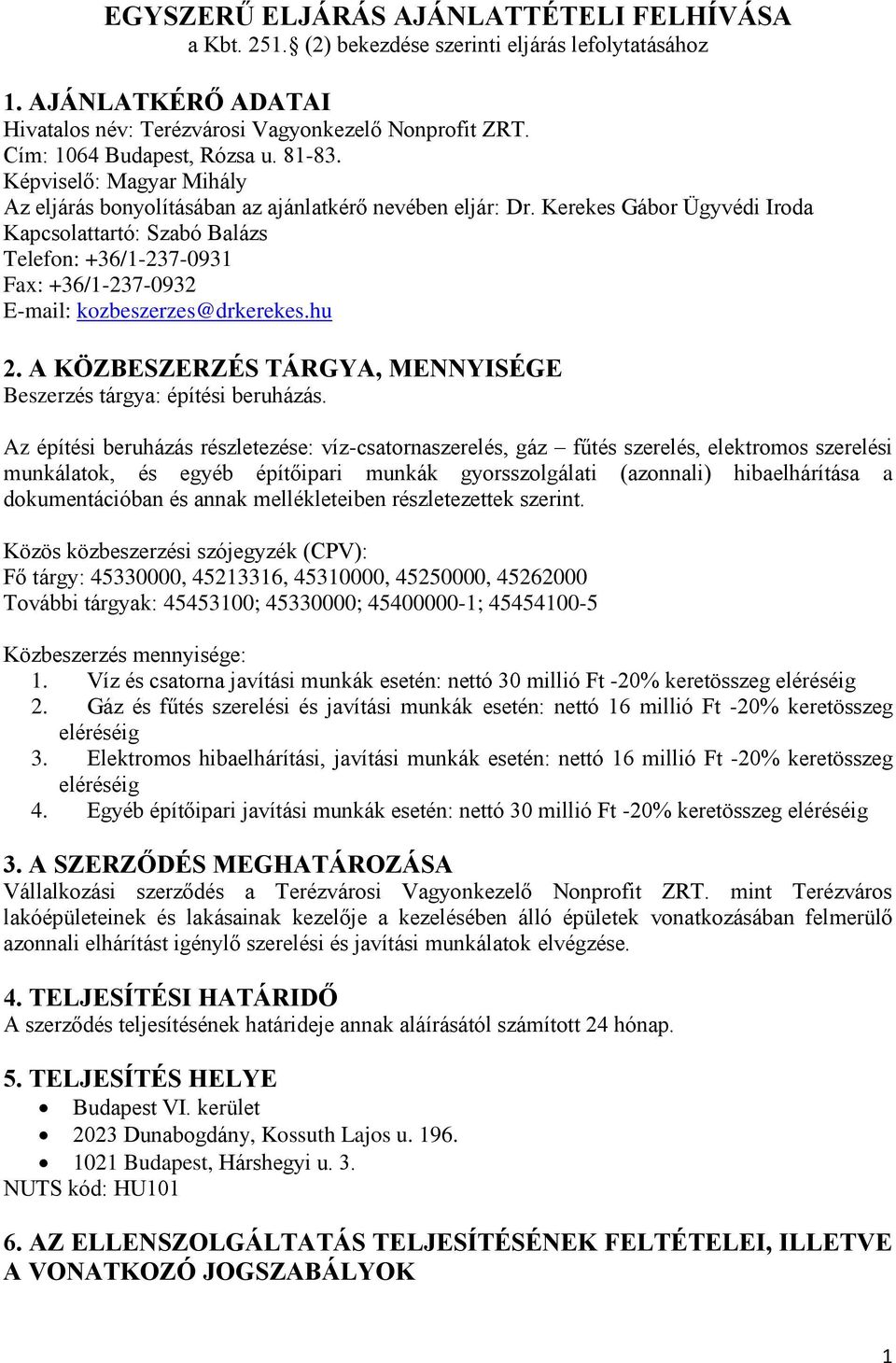 Kerekes Gábor Ügyvédi Iroda Kapcsolattartó: Szabó Balázs Telefon: +36/1-237-0931 Fax: +36/1-237-0932 E-mail: kozbeszerzes@drkerekes.hu 2.