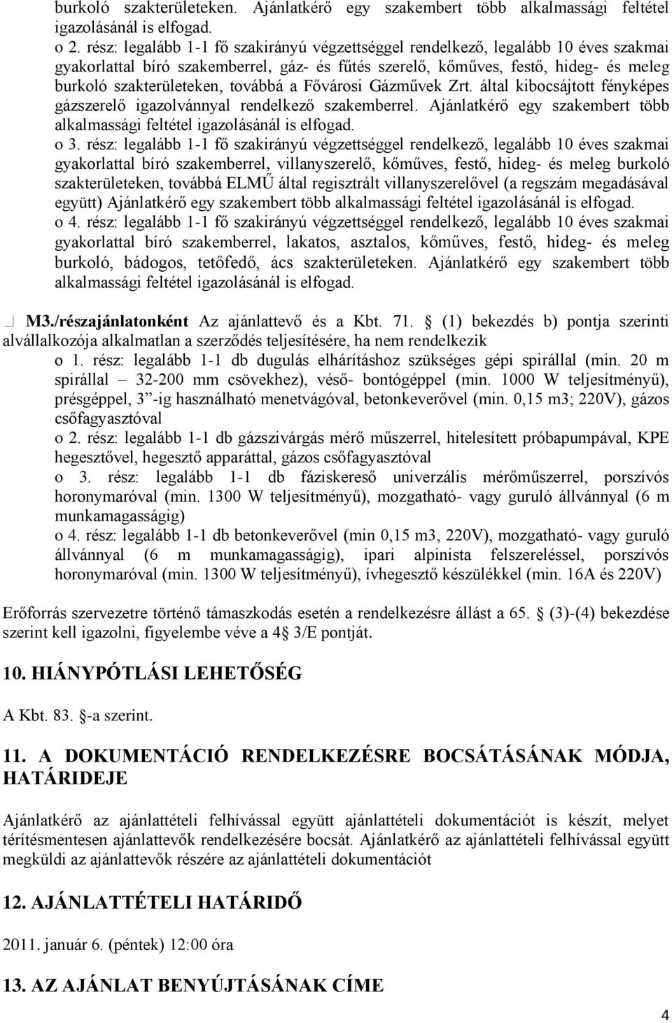 továbbá a Fővárosi Gázművek Zrt. által kibocsájtott fényképes gázszerelő igazolvánnyal rendelkező szakemberrel. Ajánlatkérő egy szakembert több alkalmassági feltétel igazolásánál is elfogad. o 3.