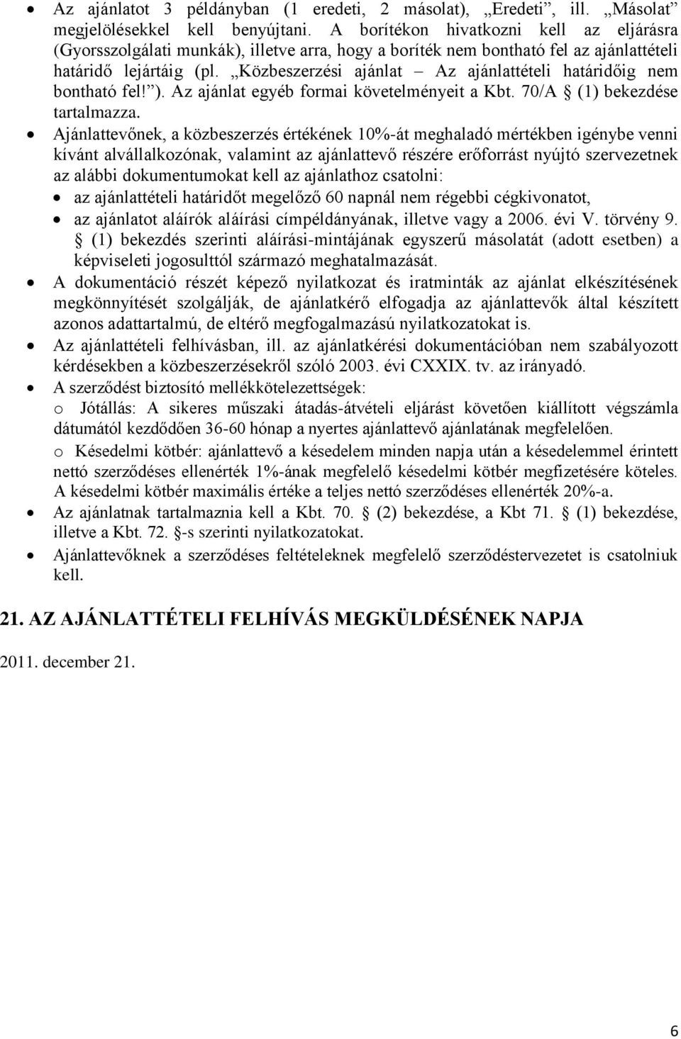 Közbeszerzési ajánlat Az ajánlattételi határidőig nem bontható fel! ). Az ajánlat egyéb formai követelményeit a Kbt. 70/A (1) bekezdése tartalmazza.