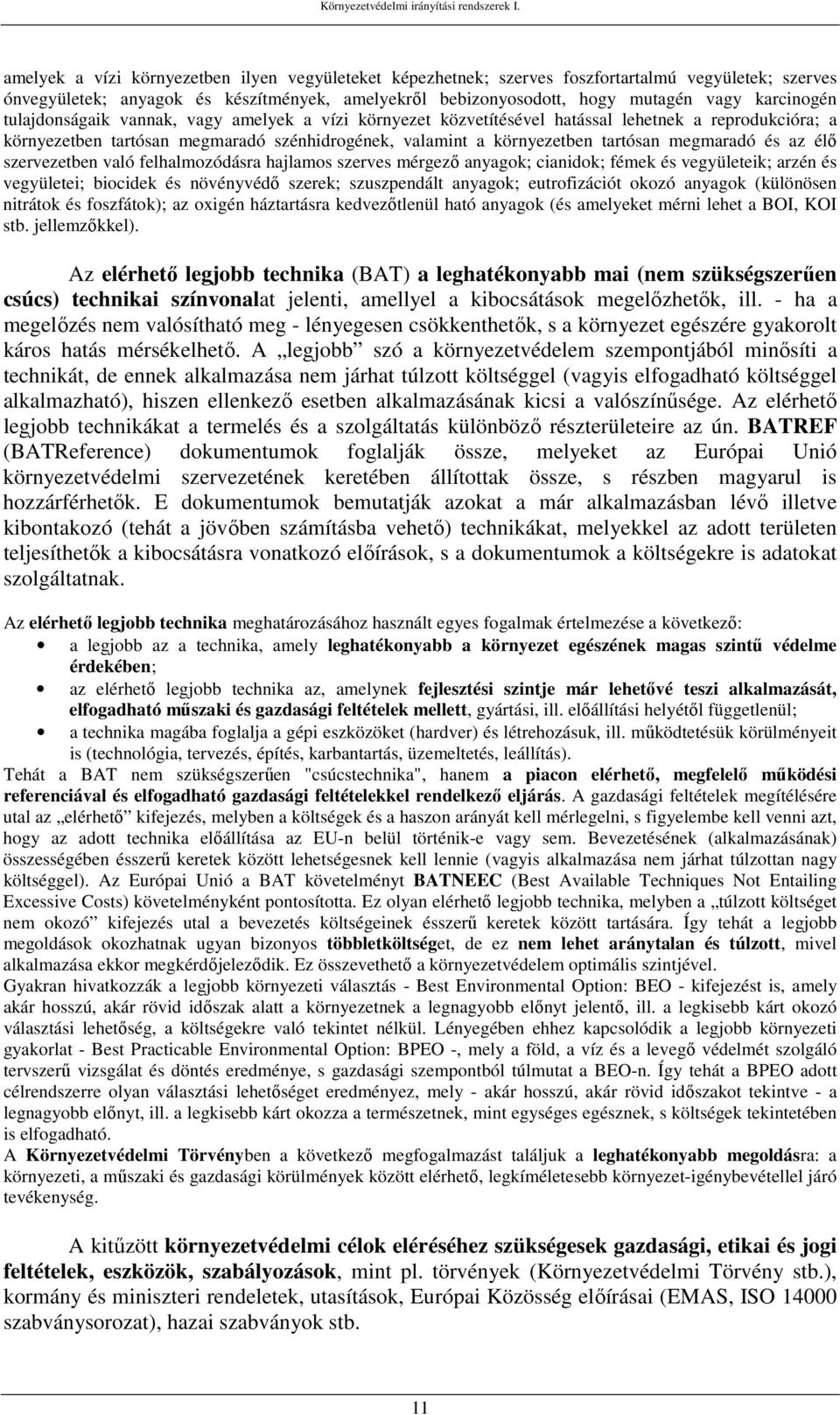 az élő szervezetben való felhalmozódásra hajlamos szerves mérgező anyagok; cianidok; fémek és vegyületeik; arzén és vegyületei; biocidek és növényvédő szerek; szuszpendált anyagok; eutrofizációt