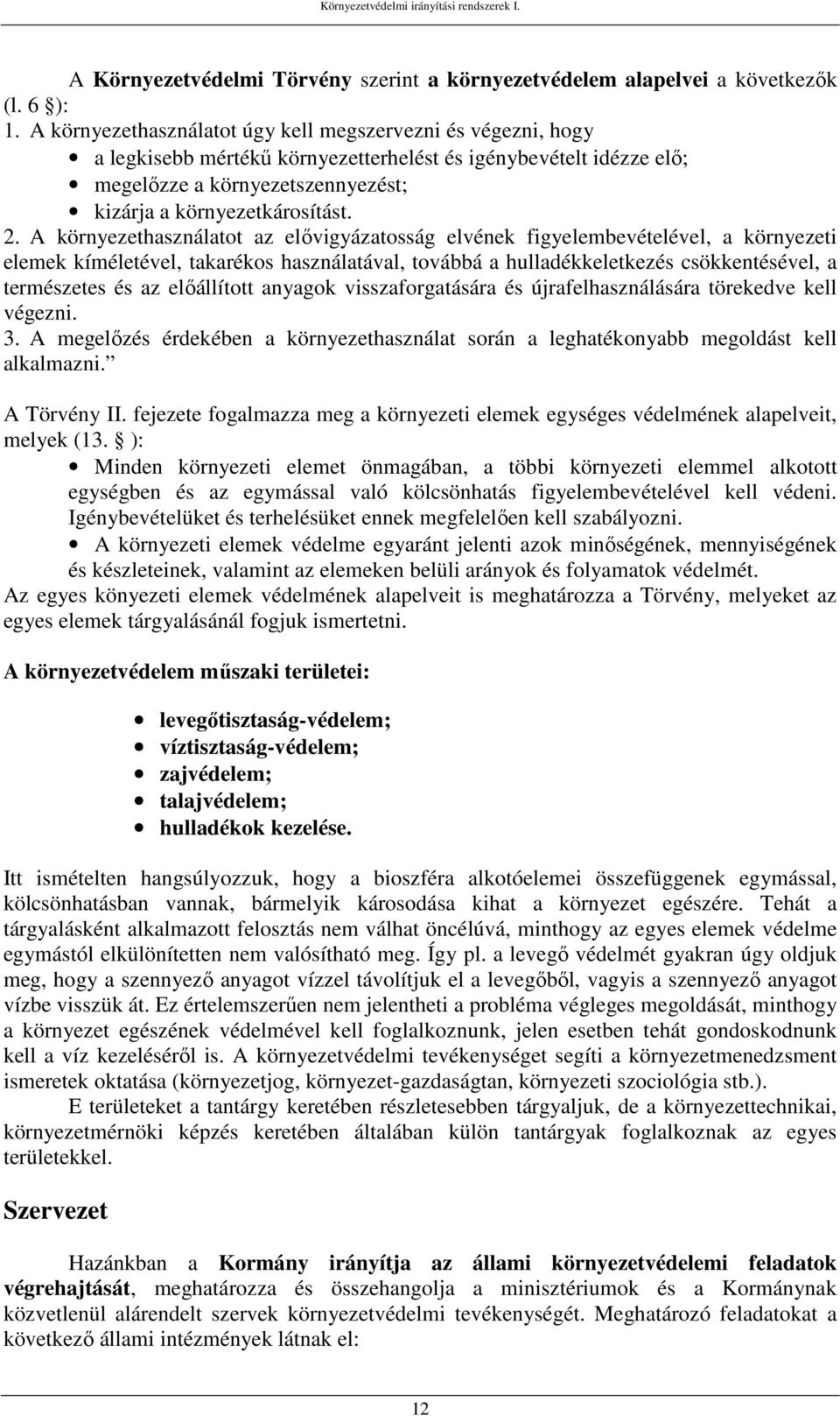 A környezethasználatot az elővigyázatosság elvének figyelembevételével, a környezeti elemek kíméletével, takarékos használatával, továbbá a hulladékkeletkezés csökkentésével, a természetes és az