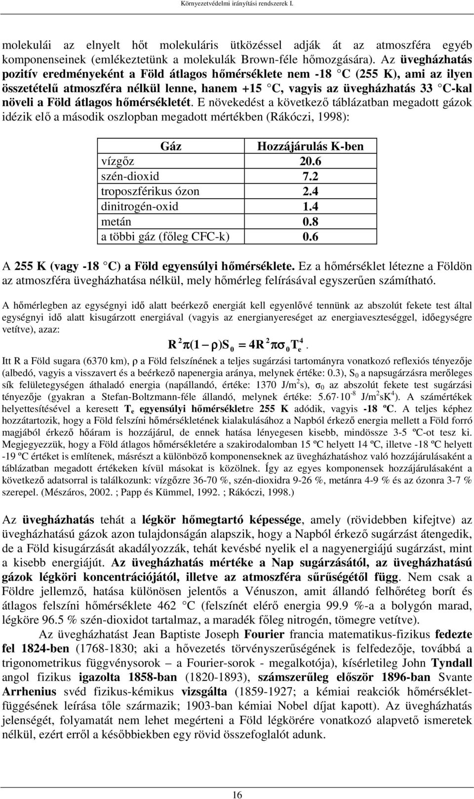 átlagos hőmérsékletét. E növekedést a következő táblázatban megadott gázok idézik elő a második oszlopban megadott mértékben (Rákóczi, 1998): Gáz Hozzájárulás K-ben vízgőz 20.6 szén-dioxid 7.