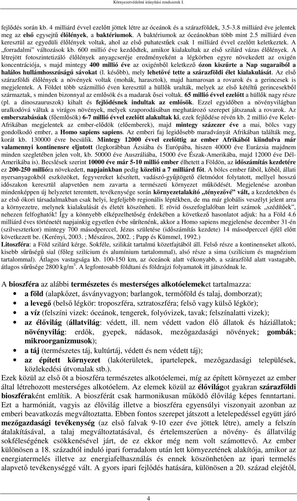 600 millió éve kezdődtek, amikor kialakultak az első szilárd vázas élőlények.