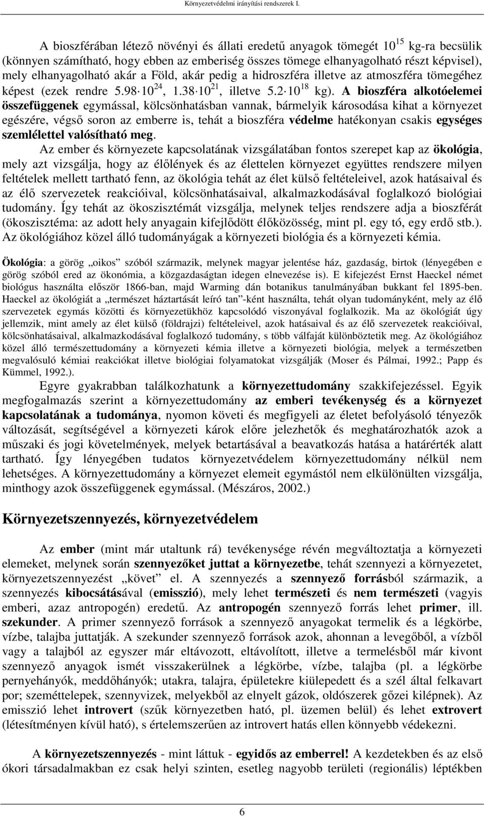 A bioszféra alkotóelemei összefüggenek egymással, kölcsönhatásban vannak, bármelyik károsodása kihat a környezet egészére, végső soron az emberre is, tehát a bioszféra védelme hatékonyan csakis