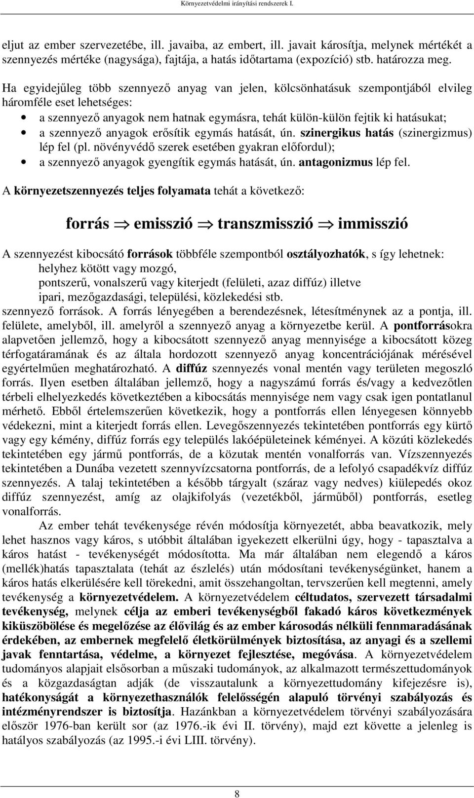 szennyező anyagok erősítik egymás hatását, ún. szinergikus hatás (szinergizmus) lép fel (pl. növényvédő szerek esetében gyakran előfordul); a szennyező anyagok gyengítik egymás hatását, ún.