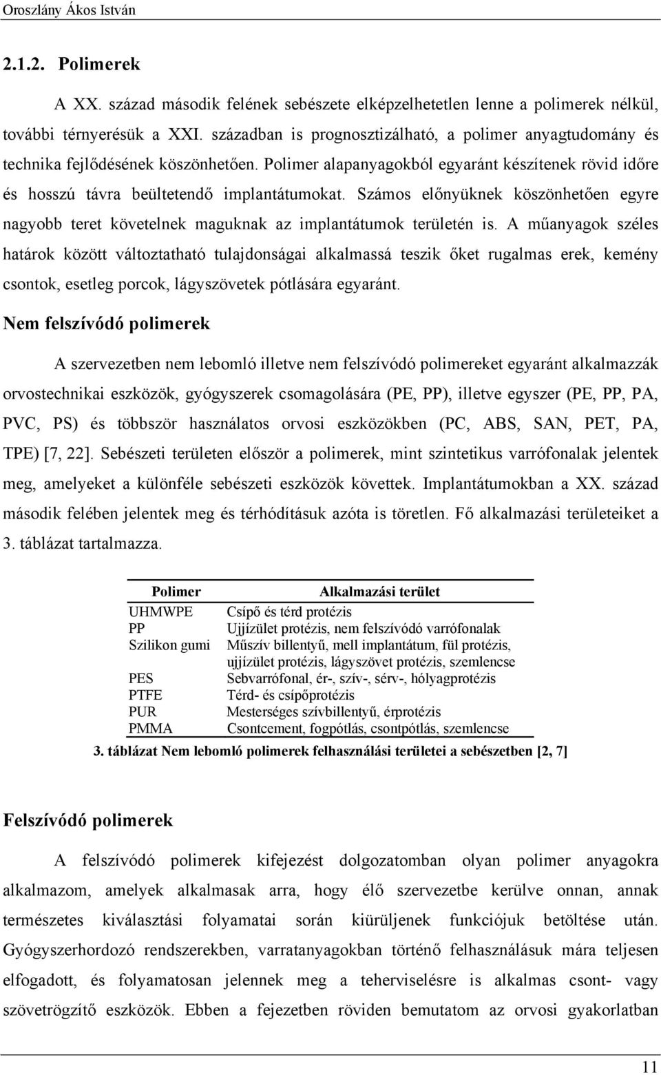 Számos előnyüknek köszönhetően egyre nagyobb teret követelnek maguknak az implantátumok területén is.