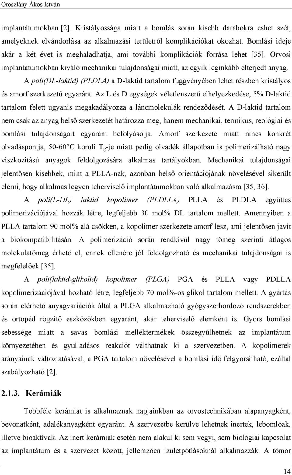 A poli(dl-laktid) (PLDLA) a D-laktid tartalom függvényében lehet részben kristályos és amorf szerkezetű egyaránt.