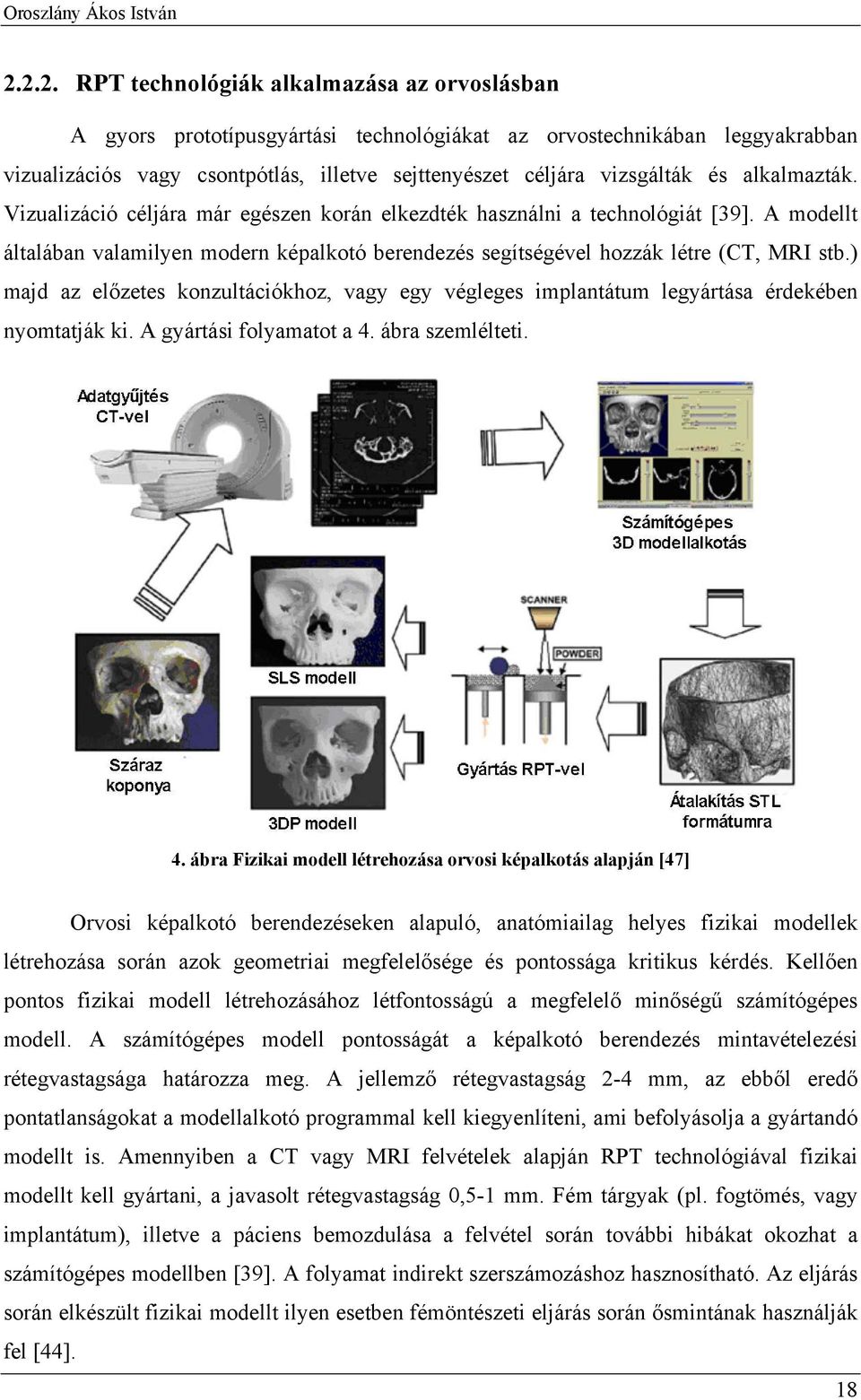 ) majd az előzetes konzultációkhoz, vagy egy végleges implantátum legyártása érdekében nyomtatják ki. A gyártási folyamatot a 4.