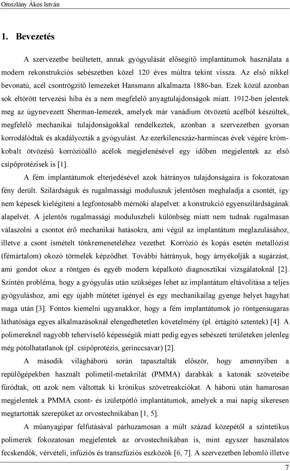 1912-ben jelentek meg az úgynevezett Sherman-lemezek, amelyek már vanádium ötvözetű acélból készültek, megfelelő mechanikai tulajdonságokkal rendelkeztek, azonban a szervezetben gyorsan korrodálódtak