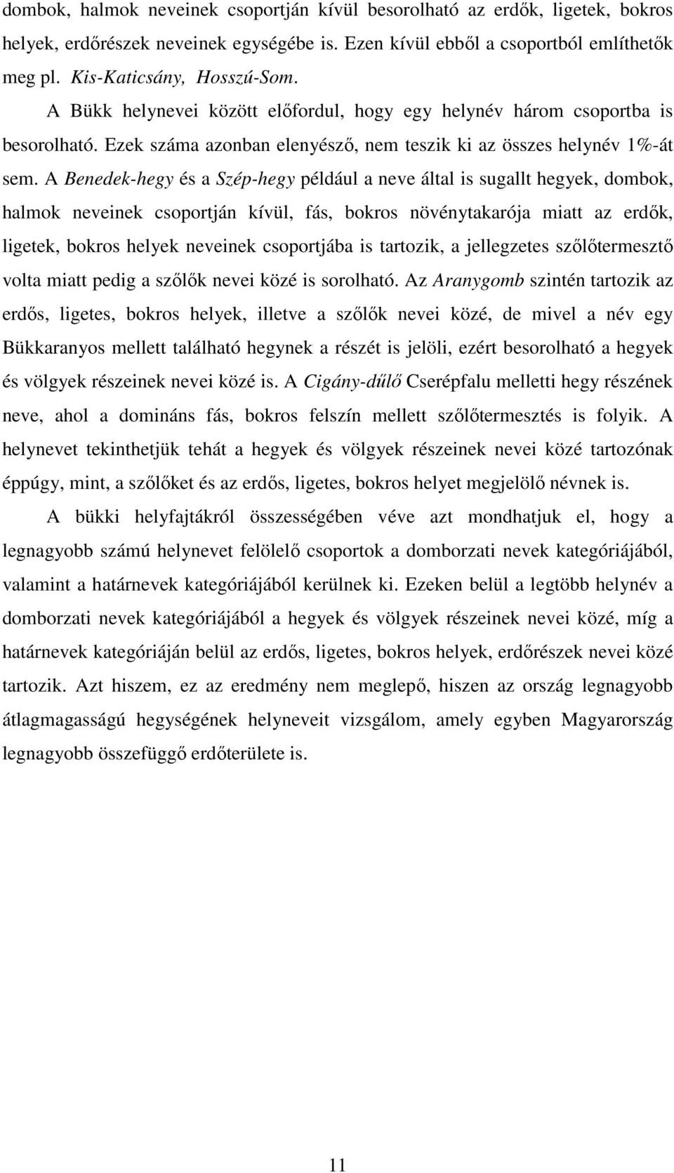 A Benedek-hegy és a Szép-hegy például a neve által is sugallt hegyek, dombok, halmok neveinek csoportján kívül, fás, bokros növénytakarója miatt az erdők, ligetek, bokros helyek neveinek csoportjába