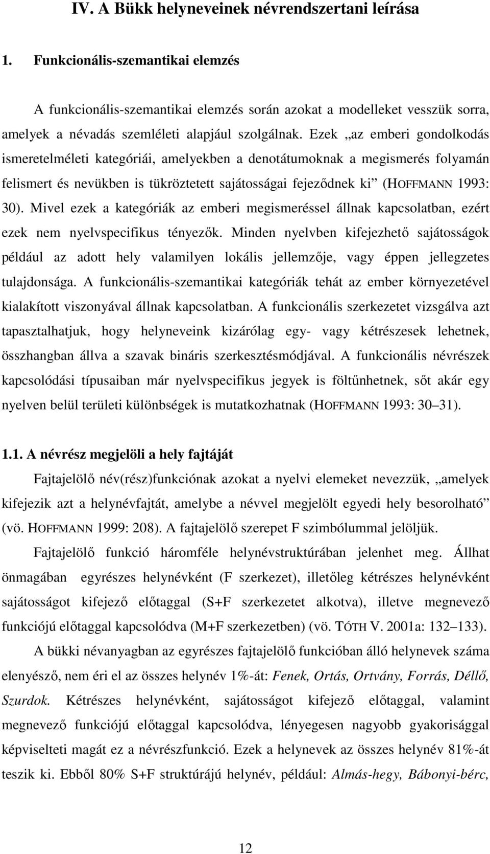 Ezek az emberi gondolkodás ismeretelméleti kategóriái, amelyekben a denotátumoknak a megismerés folyamán felismert és nevükben is tükröztetett sajátosságai fejeződnek ki (HOFFMANN 1993: 30).