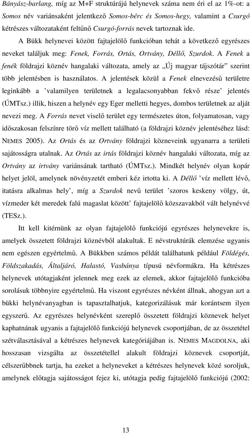 A Fenek a fenék földrajzi köznév hangalaki változata, amely az Új magyar tájszótár szerint több jelentésben is használatos.