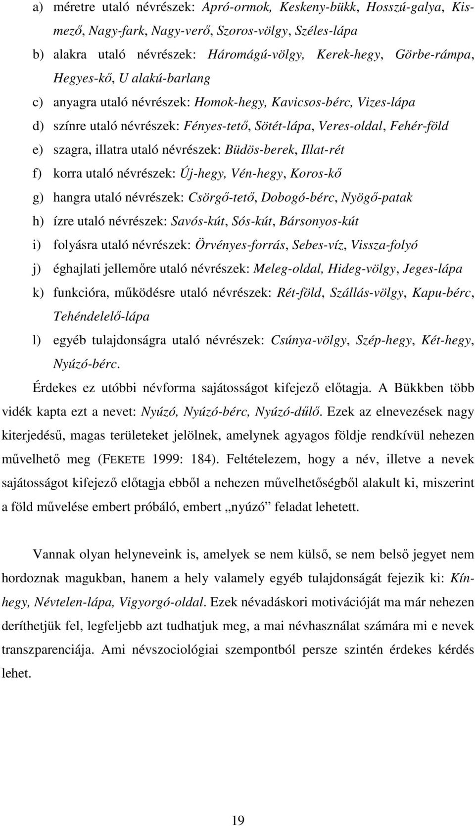 névrészek: Büdös-berek, Illat-rét f) korra utaló névrészek: Új-hegy, Vén-hegy, Koros-kő g) hangra utaló névrészek: Csörgő-tető, Dobogó-bérc, Nyögő-patak h) ízre utaló névrészek: Savós-kút, Sós-kút,