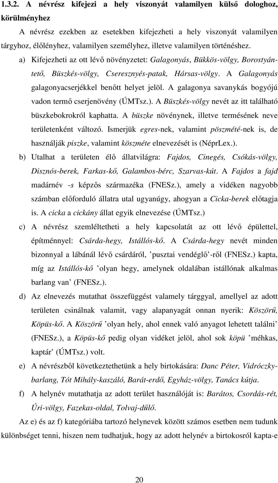 valamilyen történéshez. a) Kifejezheti az ott lévő növényzetet: Galagonyás, Bükkös-völgy, Borostyántető, Büszkés-völgy, Cseresznyés-patak, Hársas-völgy.