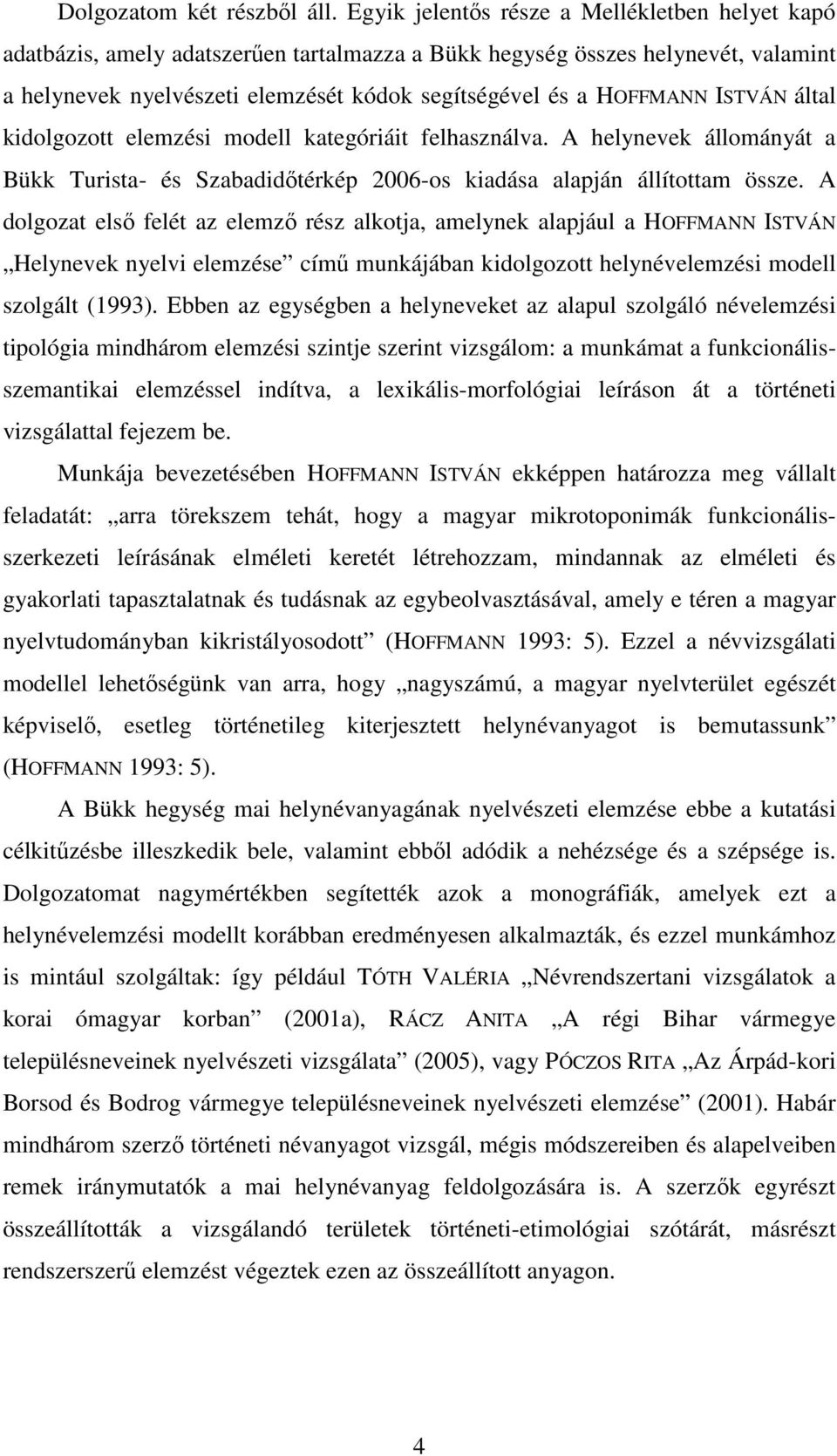 ISTVÁN által kidolgozott elemzési modell kategóriáit felhasználva. A helynevek állományát a Bükk Turista- és Szabadidőtérkép 2006-os kiadása alapján állítottam össze.