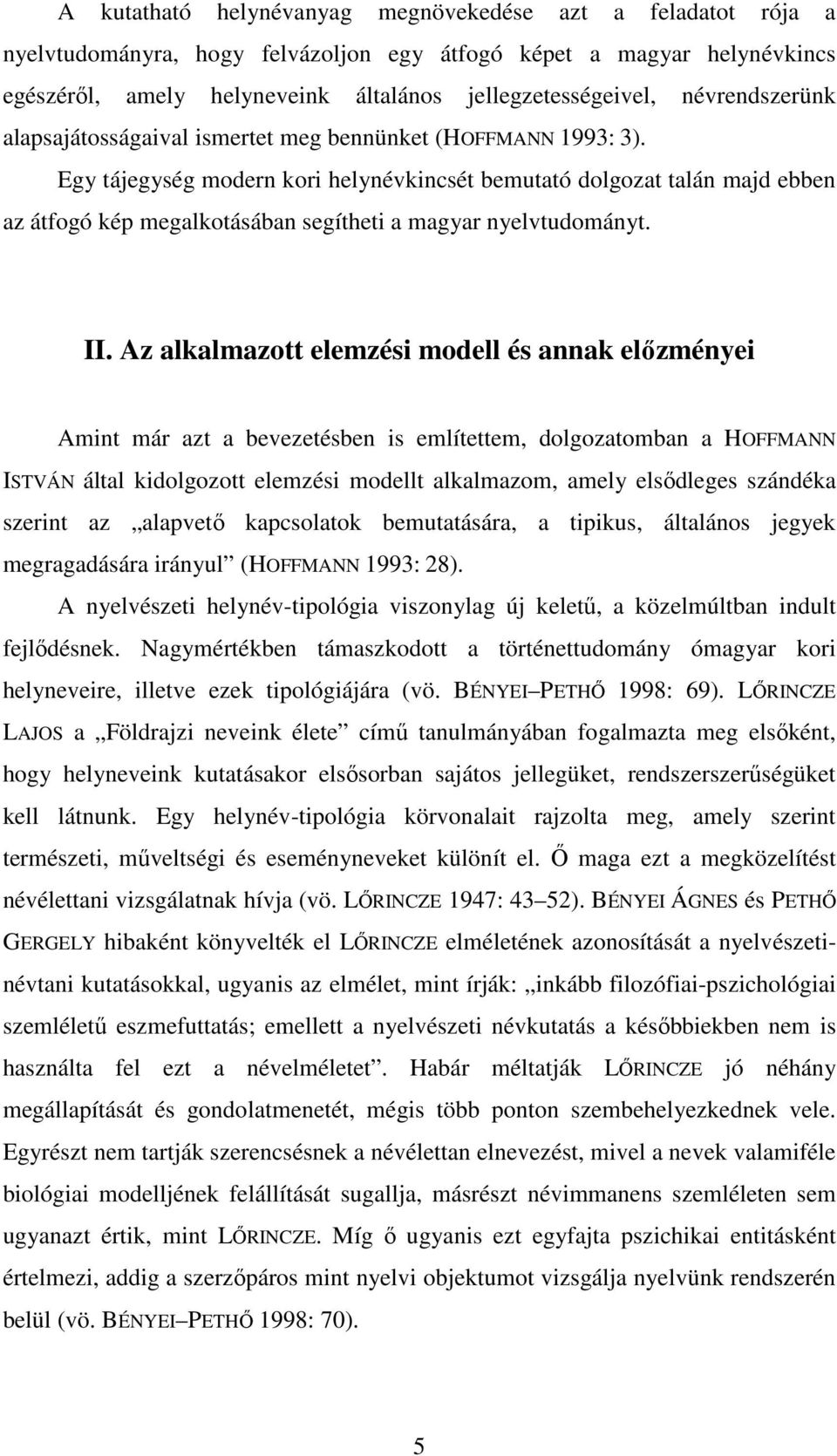 Egy tájegység modern kori helynévkincsét bemutató dolgozat talán majd ebben az átfogó kép megalkotásában segítheti a magyar nyelvtudományt. II.