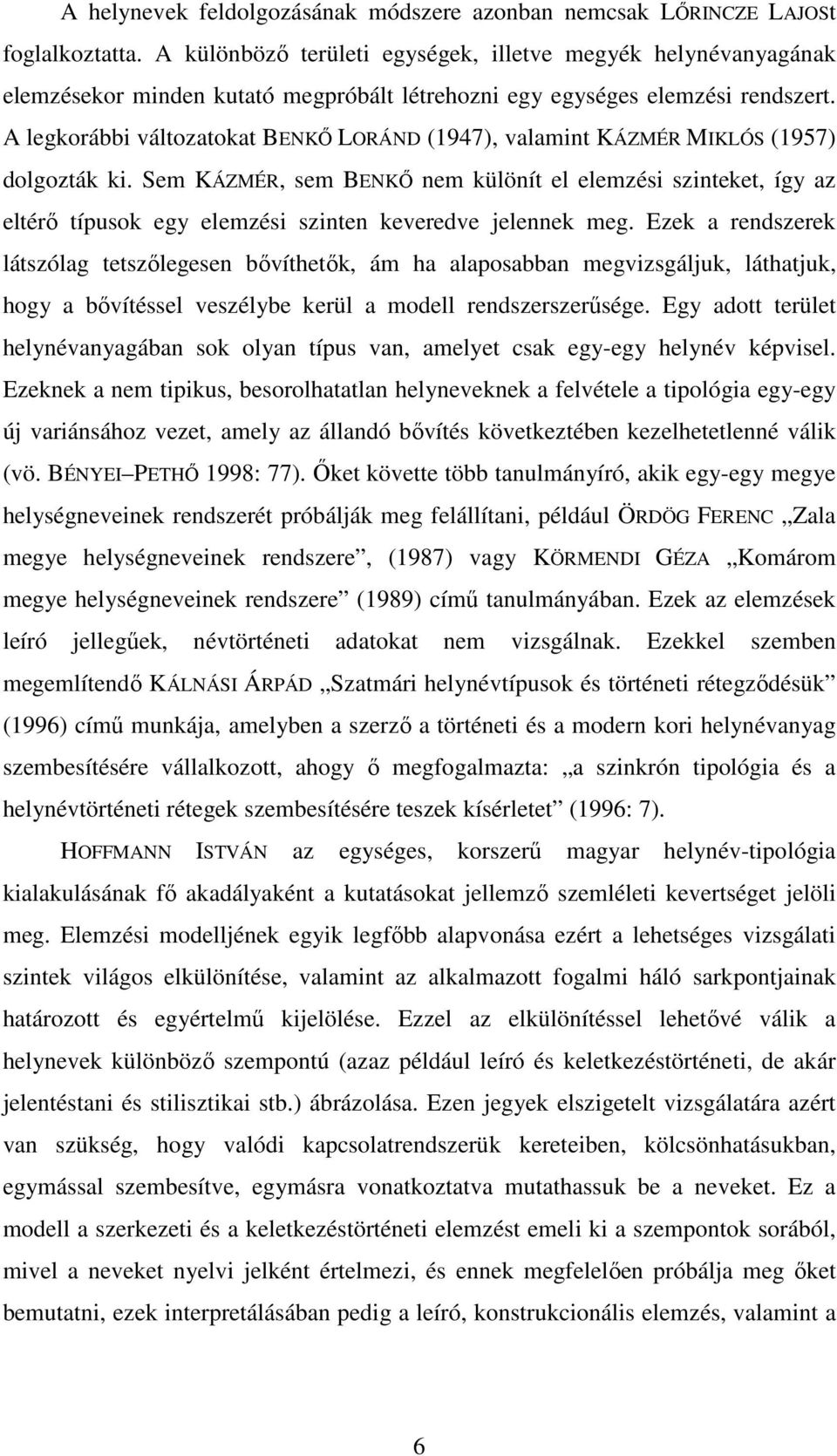 A legkorábbi változatokat BENKŐ LORÁND (1947), valamint KÁZMÉR MIKLÓS (1957) dolgozták ki.