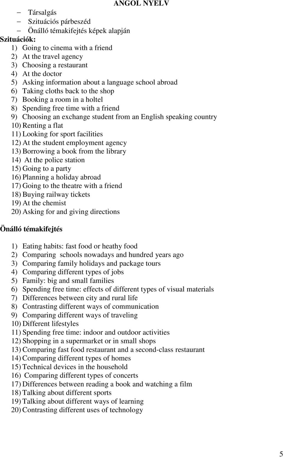 country 10) Renting a flat 11) Looking for sport facilities 12) At the student employment agency 13) Borrowing a book from the library 14) At the police station 15) Going to a party 16) Planning a