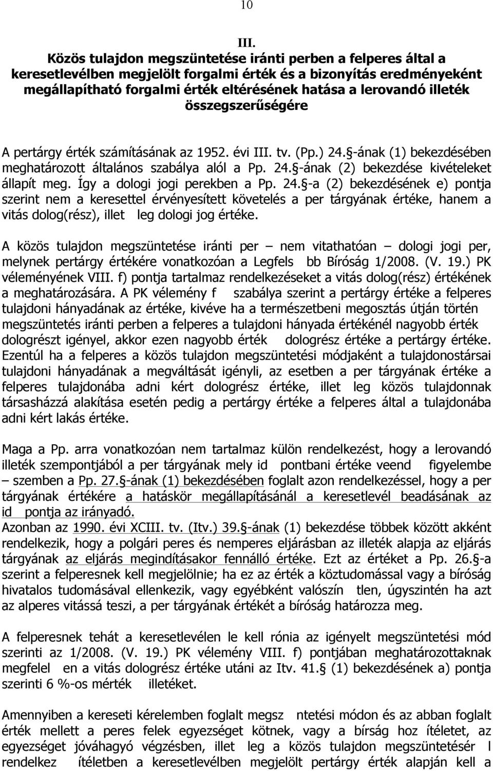 illeték összegszerűségére A pertárgy érték számításának az 1952. évi III. tv. (Pp.) 24. -ának (1) bekezdésében meghatározott általános szabálya alól a Pp. 24. -ának (2) bekezdése kivételeket állapít meg.