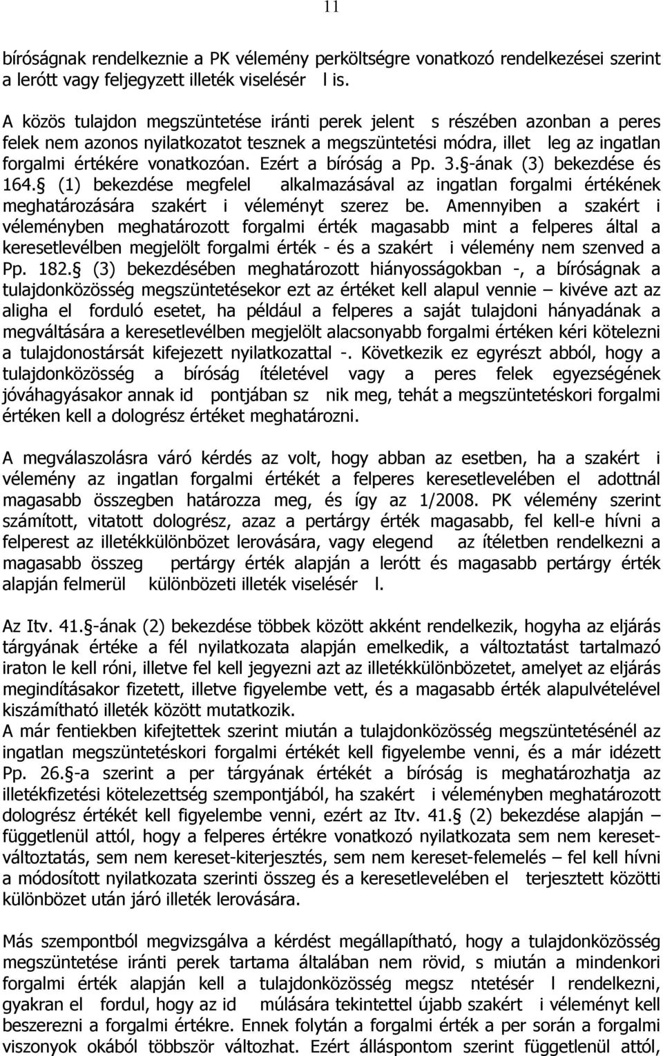 Ezért a bíróság a Pp. 3. -ának (3) bekezdése és 164. (1) bekezdése megfelel alkalmazásával az ingatlan forgalmi értékének meghatározására szakért i véleményt szerez be.