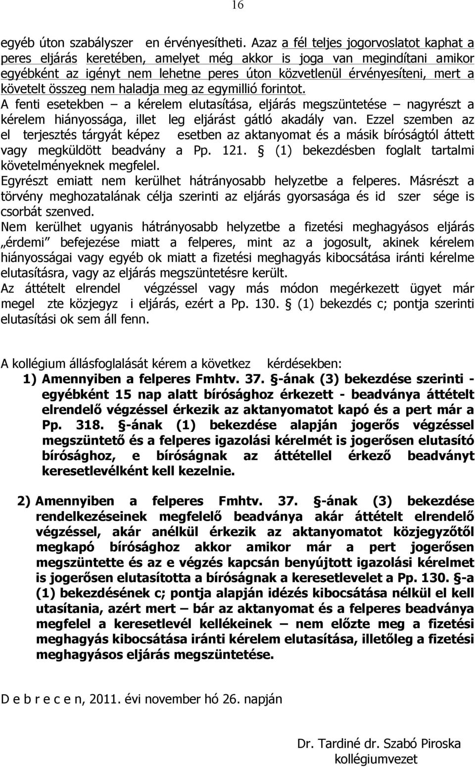 követelt összeg nem haladja meg az egymillió forintot. A fenti esetekben a kérelem elutasítása, eljárás megszüntetése nagyrészt a kérelem hiányossága, illet leg eljárást gátló akadály van.