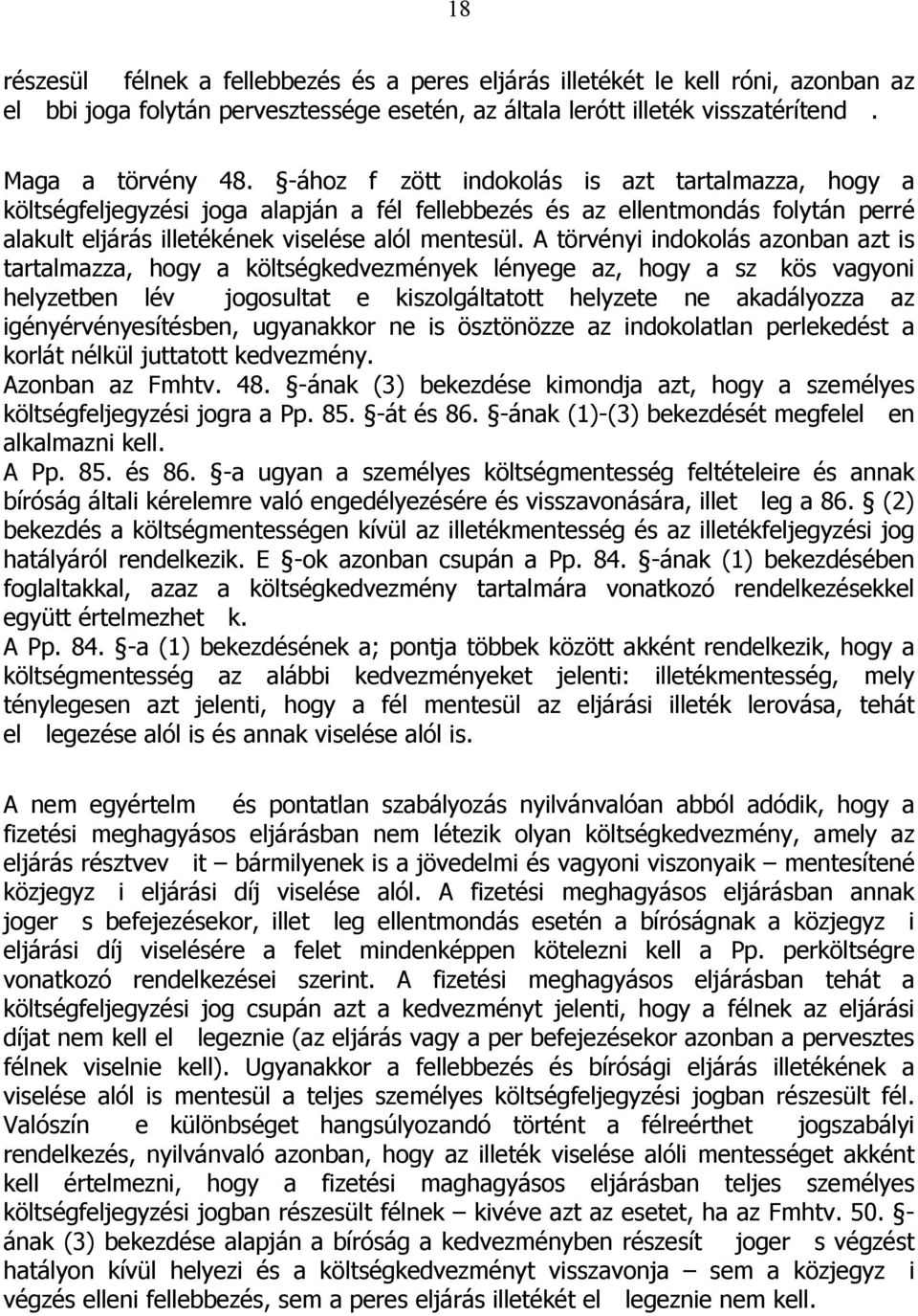 A törvényi indokolás azonban azt is tartalmazza, hogy a költségkedvezmények lényege az, hogy a sz kös vagyoni helyzetben lév jogosultat e kiszolgáltatott helyzete ne akadályozza az