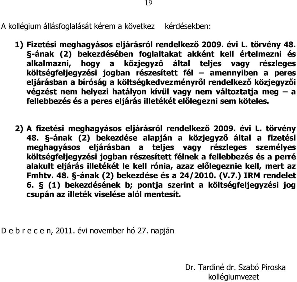 a költségkedvezményről rendelkező közjegyzői végzést nem helyezi hatályon kívül vagy nem változtatja meg a fellebbezés és a peres eljárás illetékét előlegezni sem köteles.