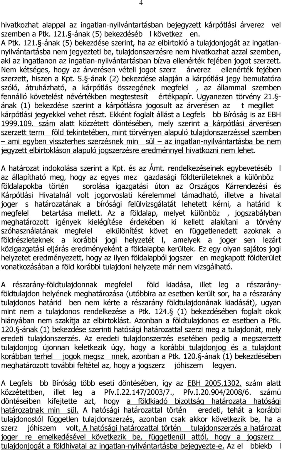 -ának (5) bekezdése szerint, ha az elbirtokló a tulajdonjogát az ingatlannyilvántartásba nem jegyezteti be, tulajdonszerzésre nem hivatkozhat azzal szemben, aki az ingatlanon az