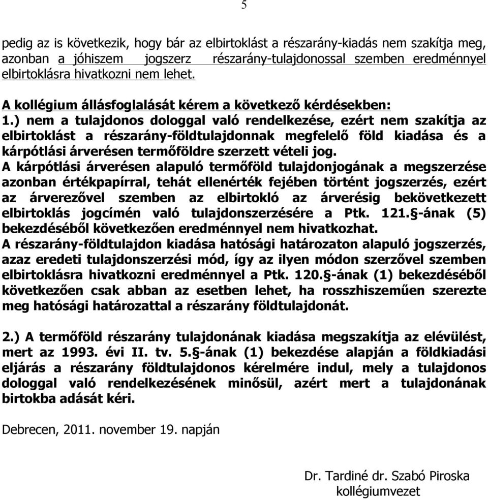 ) nem a tulajdonos dologgal való rendelkezése, ezért nem szakítja az elbirtoklást a részarány-földtulajdonnak megfelelő föld kiadása és a kárpótlási árverésen termőföldre szerzett vételi jog.