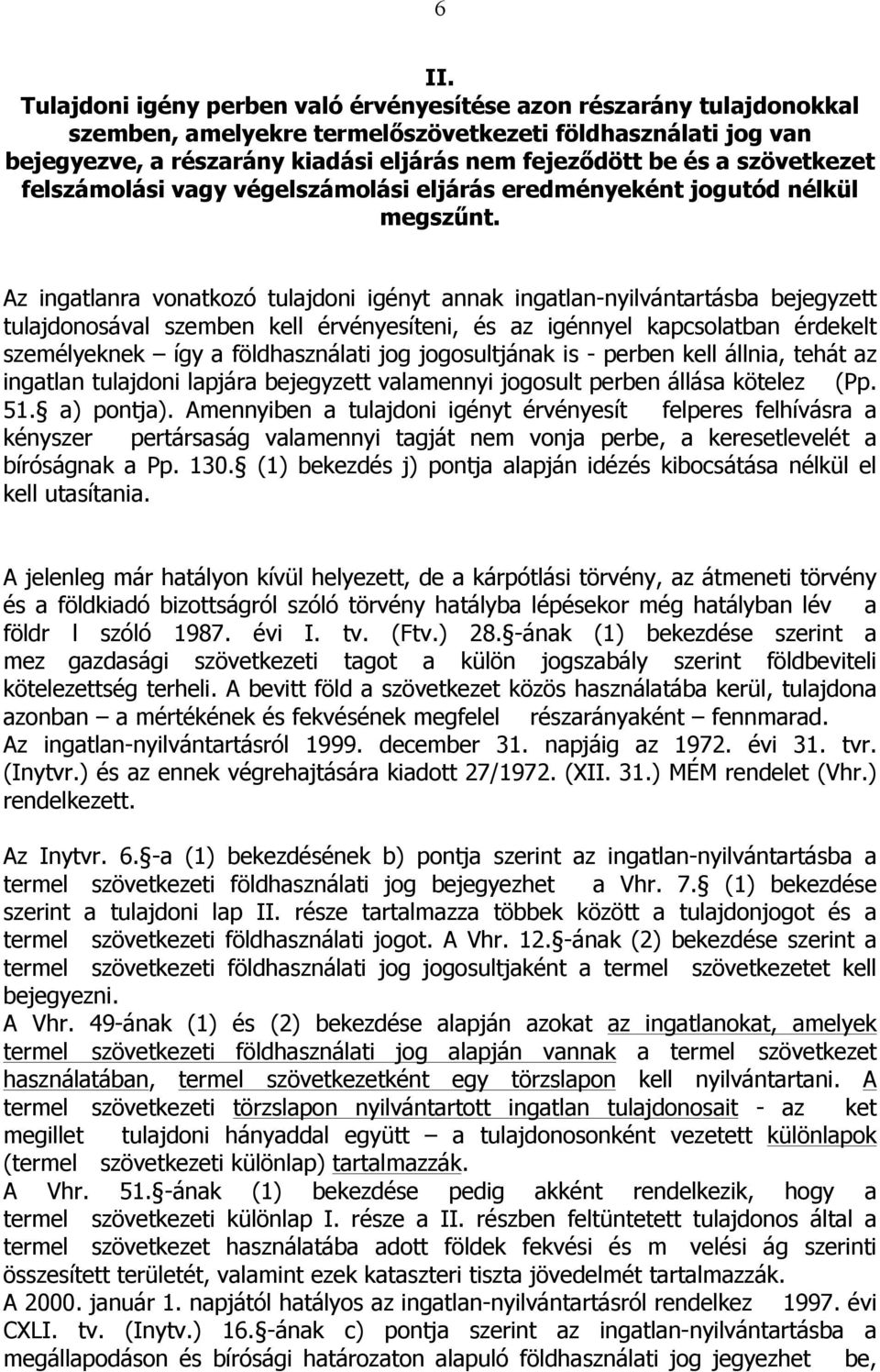 Az ingatlanra vonatkozó tulajdoni igényt annak ingatlan-nyilvántartásba bejegyzett tulajdonosával szemben kell érvényesíteni, és az igénnyel kapcsolatban érdekelt személyeknek így a földhasználati