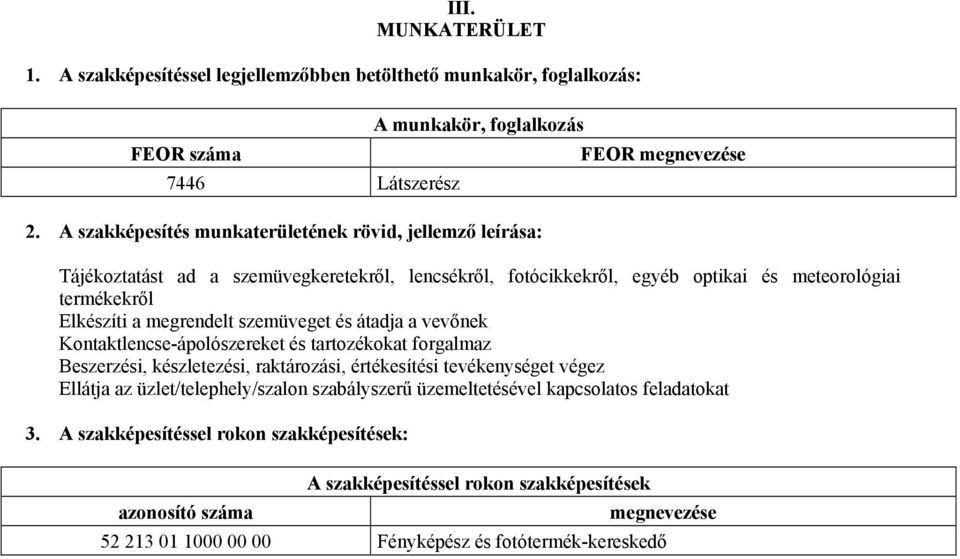 szemüveget és átadja a vevőnek Kontaktlencse-ápolószereket és tartozékokat forgalmaz eszerzési, készletezési, raktározási, értékesítési tevékenységet végez Ellátja az