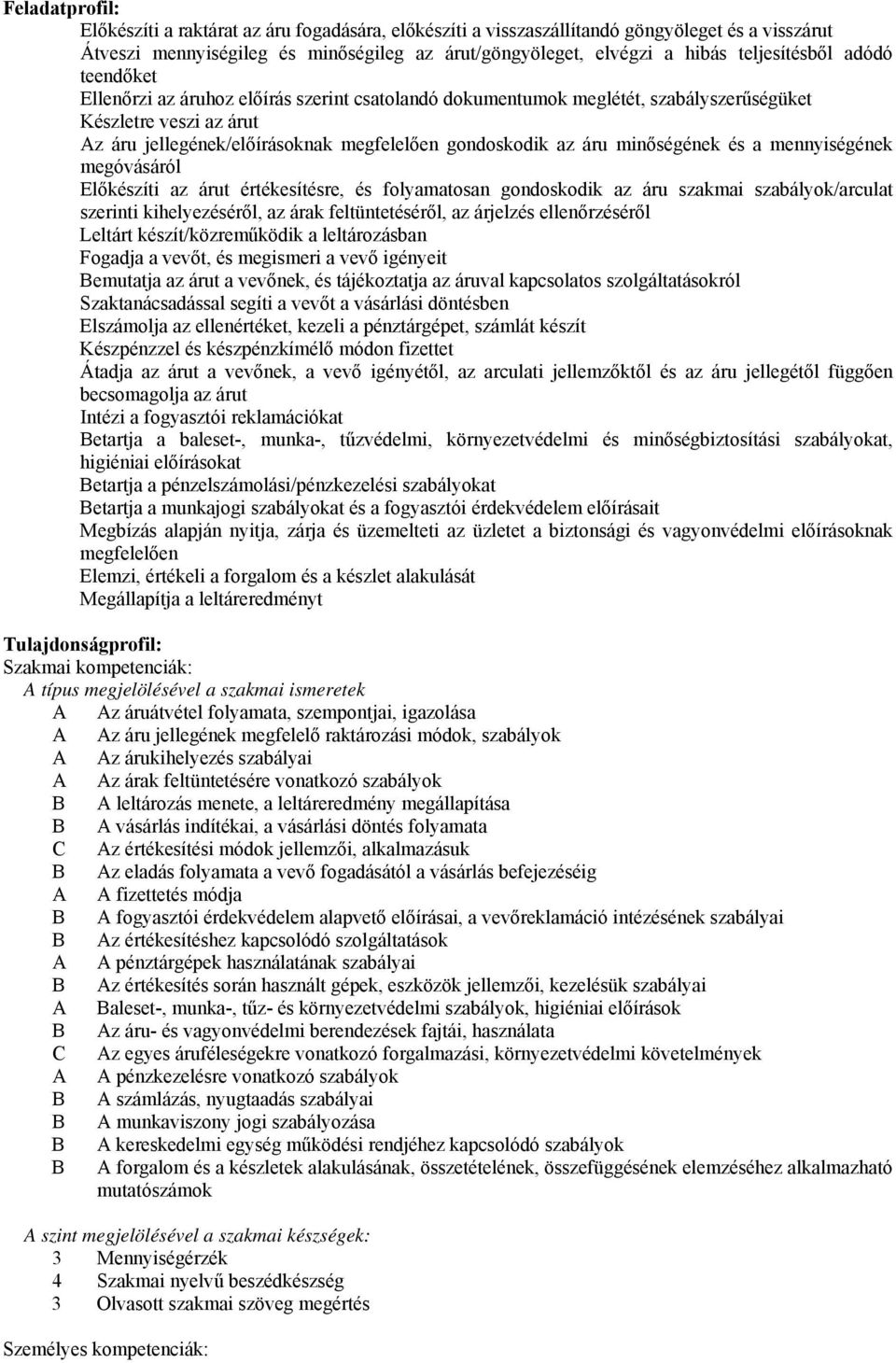 az áru minőségének és a mennyiségének megóvásáról Előkészíti az árut értékesítésre, és folyamatosan gondoskodik az áru szakmai szabályok/arculat szerinti kihelyezéséről, az árak feltüntetéséről, az