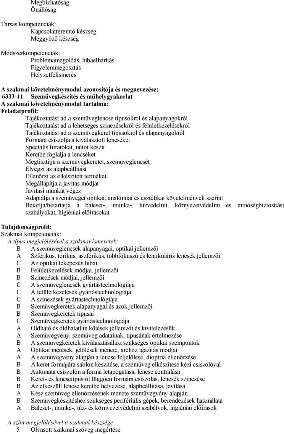 alapanyagokról Tájékoztatást ad a lehetséges színezésekről és felületkezelésekről Tájékoztatást ad a szemüvegkeret típusokról és alapanyagokról Formára csiszolja a kiválasztott lencséket Speciális