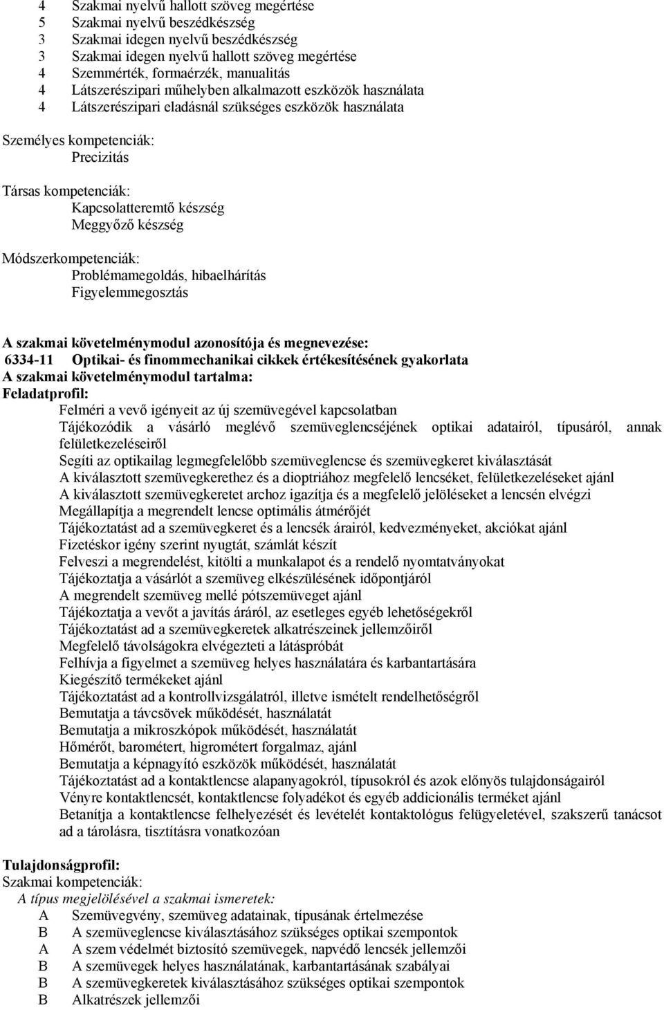 Meggyőző készség Módszerkompetenciák: Problémamegoldás, hibaelhárítás Figyelemmegosztás szakmai követelménymodul azonosítója és megnevezése: 6334-11 Optikai- és finommechanikai cikkek értékesítésének