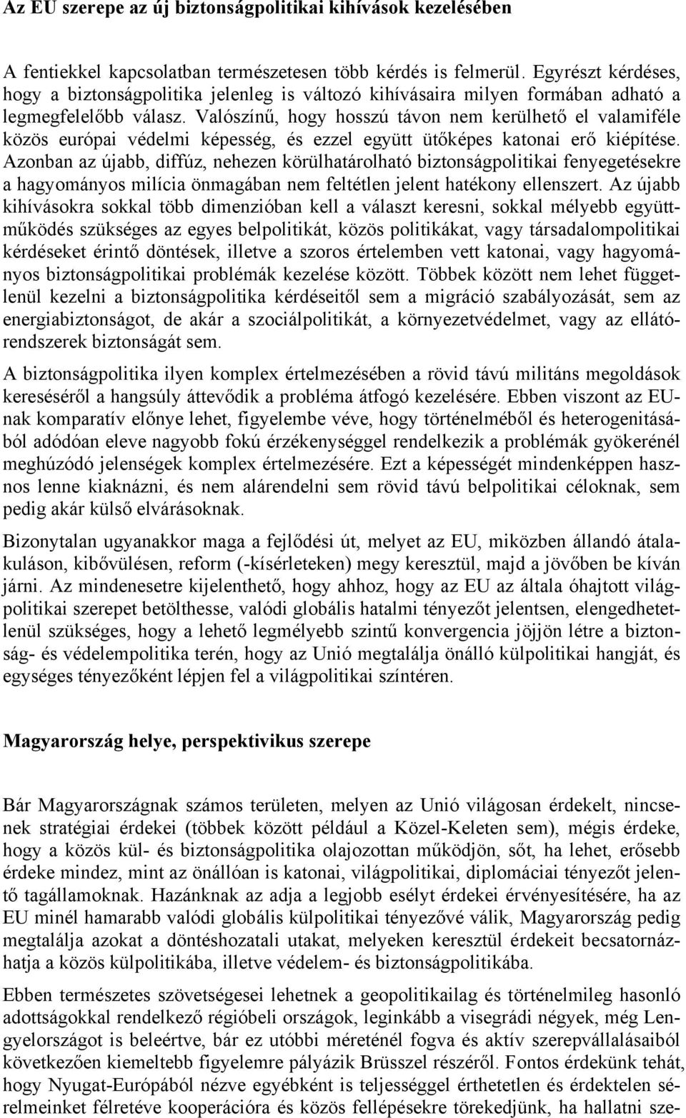 Valószínű, hogy hosszú távon nem kerülhető el valamiféle közös európai védelmi képesség, és ezzel együtt ütőképes katonai erő kiépítése.