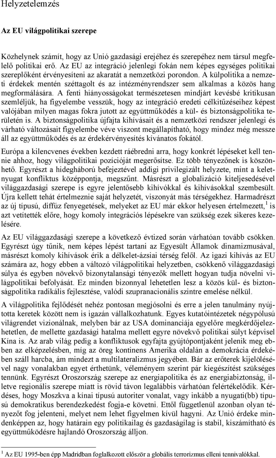 A külpolitika a nemzeti érdekek mentén széttagolt és az intézményrendszer sem alkalmas a közös hang megformálására.