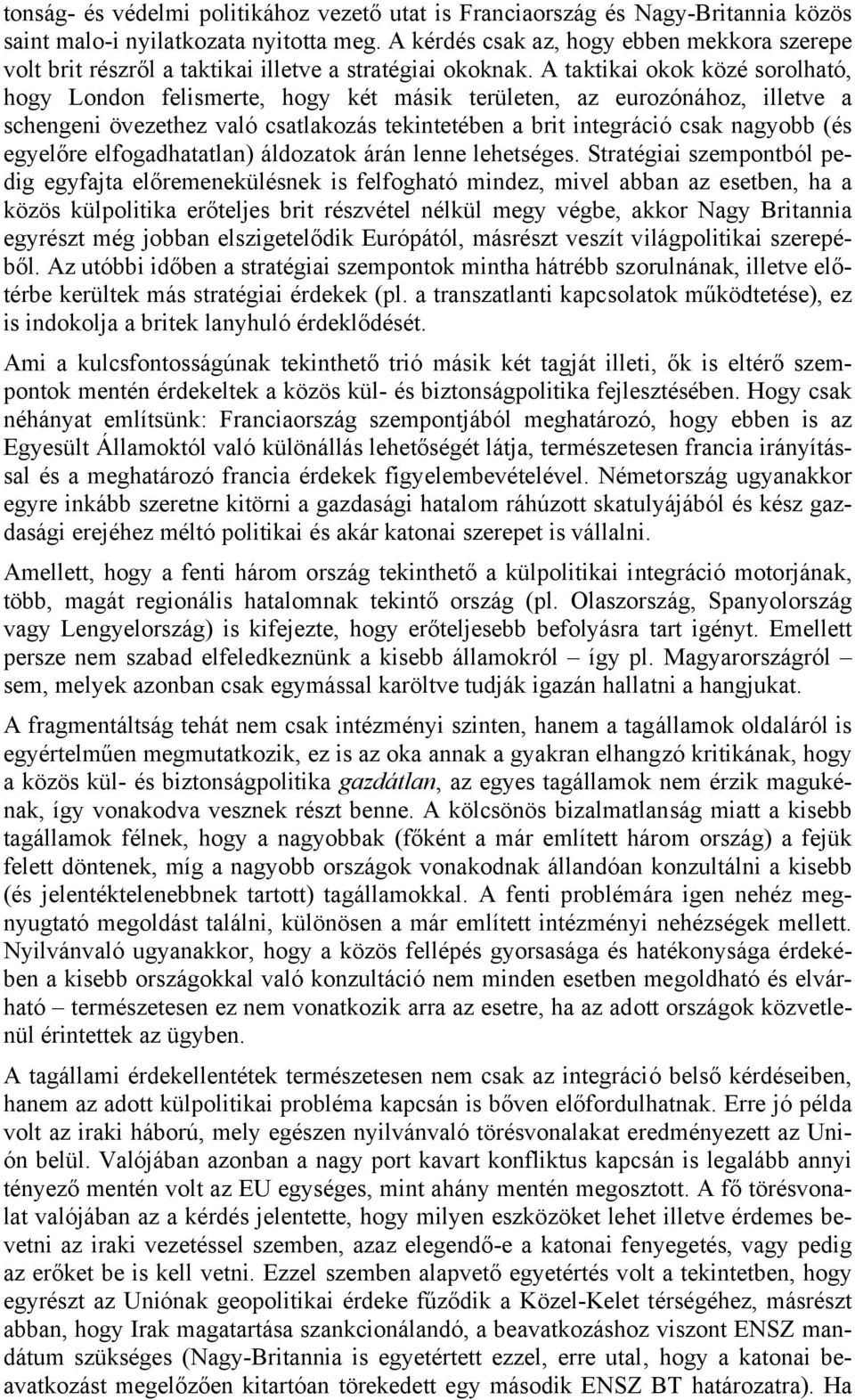 A taktikai okok közé sorolható, hogy London felismerte, hogy két másik területen, az eurozónához, illetve a schengeni övezethez való csatlakozás tekintetében a brit integráció csak nagyobb (és