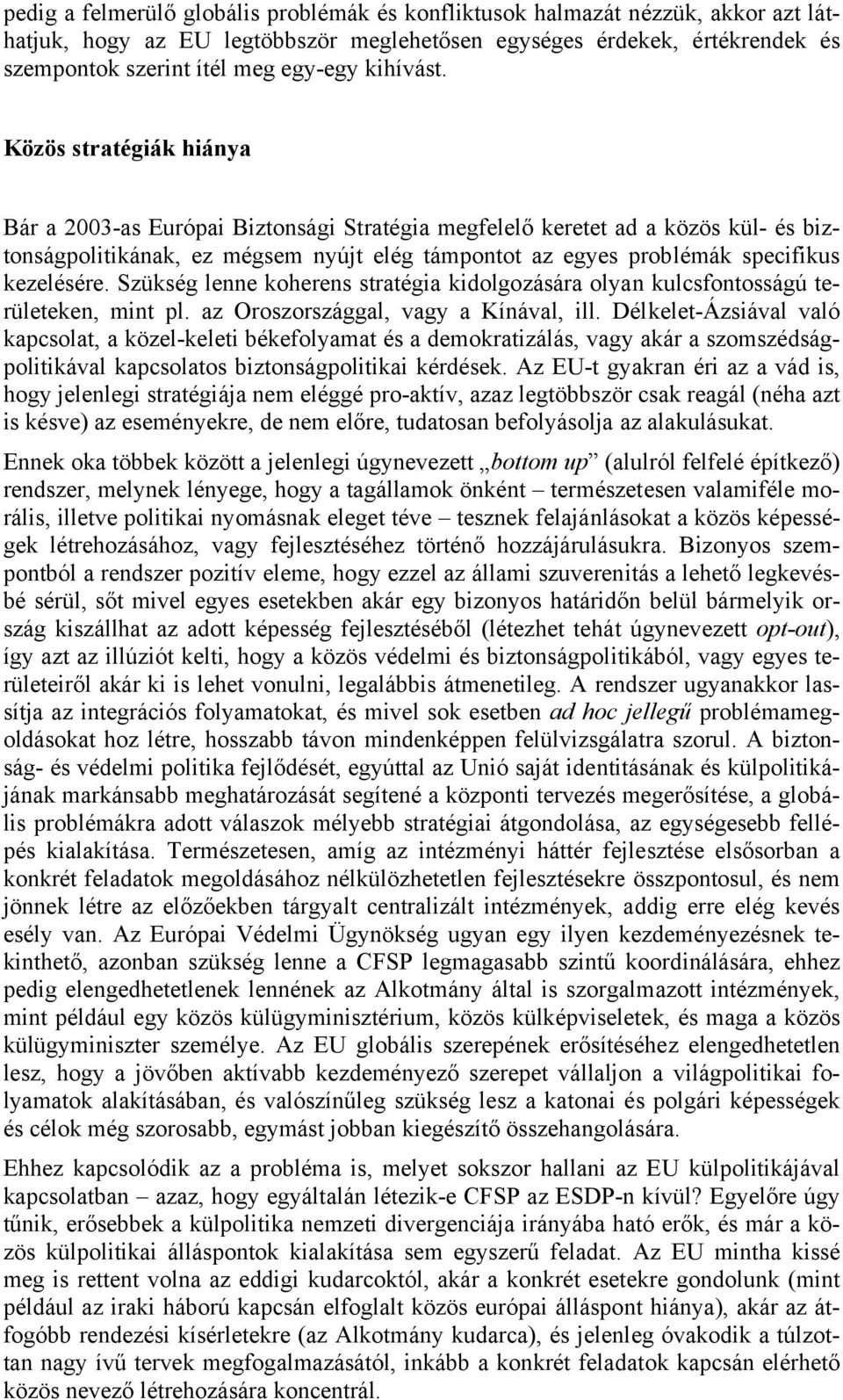 Közös stratégiák hiánya Bár a 2003-as Európai Biztonsági Stratégia megfelelő keretet ad a közös kül- és biztonságpolitikának, ez mégsem nyújt elég támpontot az egyes problémák specifikus kezelésére.