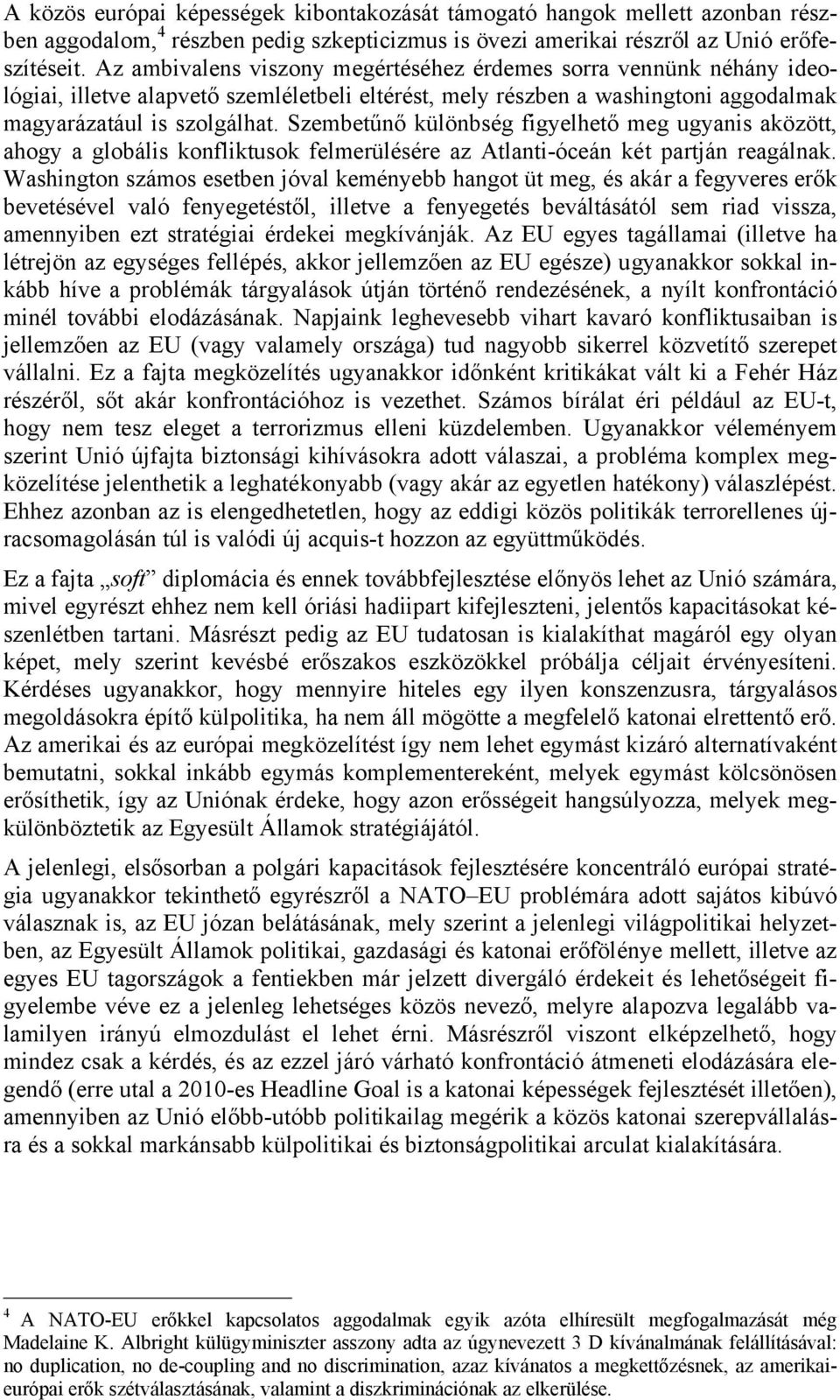 Szembetűnő különbség figyelhető meg ugyanis aközött, ahogy a globális konfliktusok felmerülésére az Atlanti-óceán két partján reagálnak.