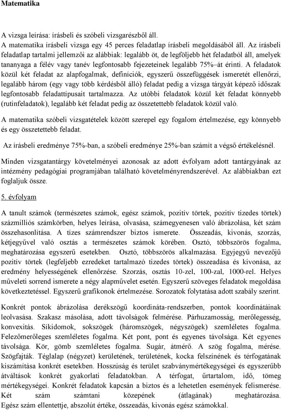 A feladatok közül két feladat az alapfogalmak, definíciók, egyszerű összefüggések ismeretét ellenőrzi, legalább három (egy vagy több kérdésből álló) feladat pedig a vizsga tárgyát képező időszak