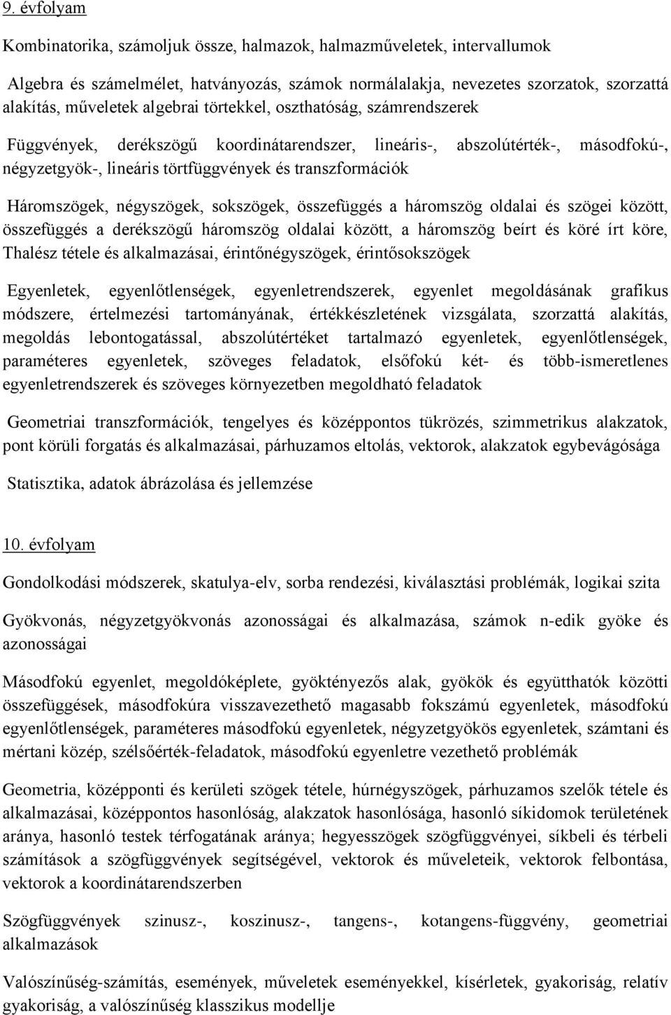 négyszögek, sokszögek, összefüggés a háromszög oldalai és szögei között, összefüggés a derékszögű háromszög oldalai között, a háromszög beírt és köré írt köre, Thalész tétele és alkalmazásai,