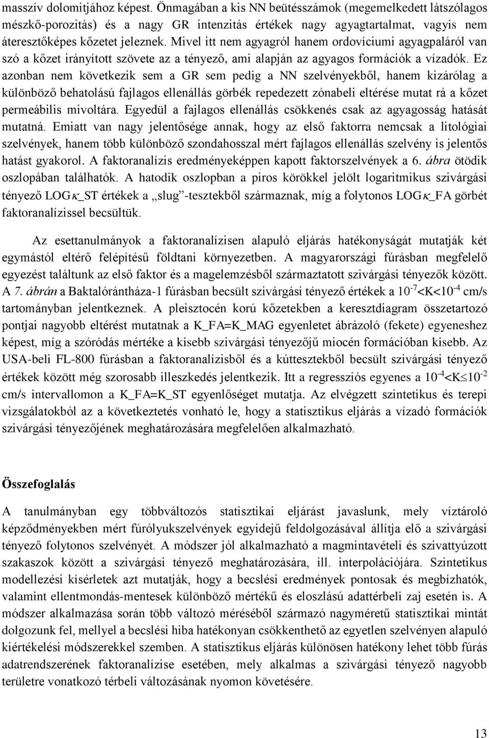 Mivel itt nem agyagról hanem ordovíciumi agyagpaláról van szó a kőzet irányított szövete az a tényező, ami alapján az agyagos formációk a vízadók.