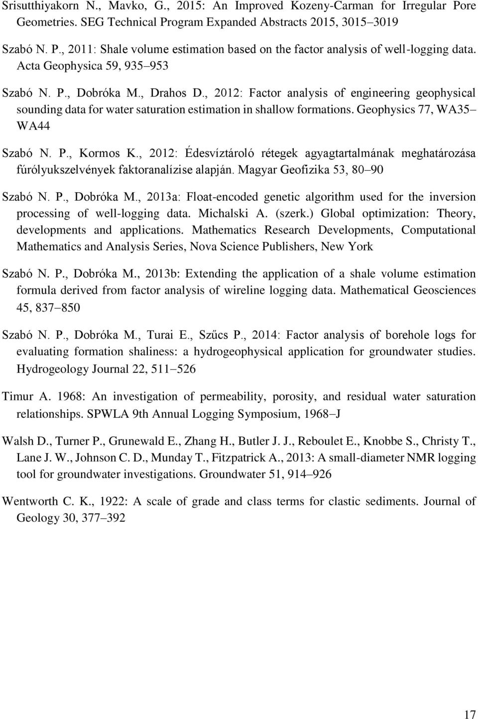 Geophysics 77, WA35 WA44 Szabó N. P., Kormos K., 2012: Édesvíztároló rétegek agyagtartalmának meghatározása fúrólyukszelvények faktoranalízise alapján. Magyar Geofizika 53, 80 90 Szabó N. P., Dobróka M.