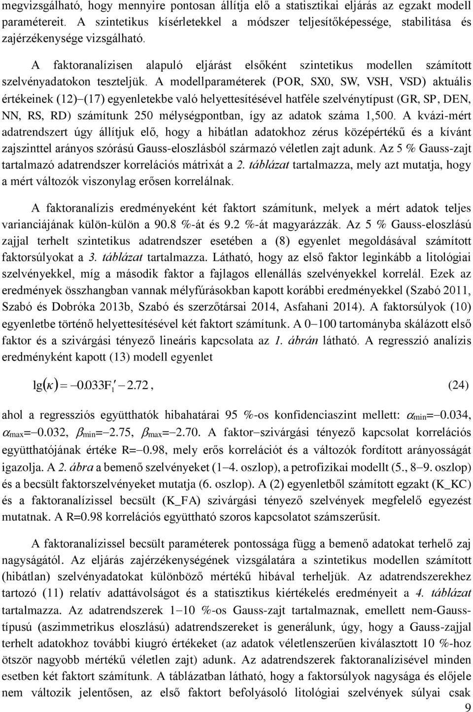 A faktoranalízisen alapuló eljárást elsőként szintetikus modellen számított szelvényadatokon teszteljük.