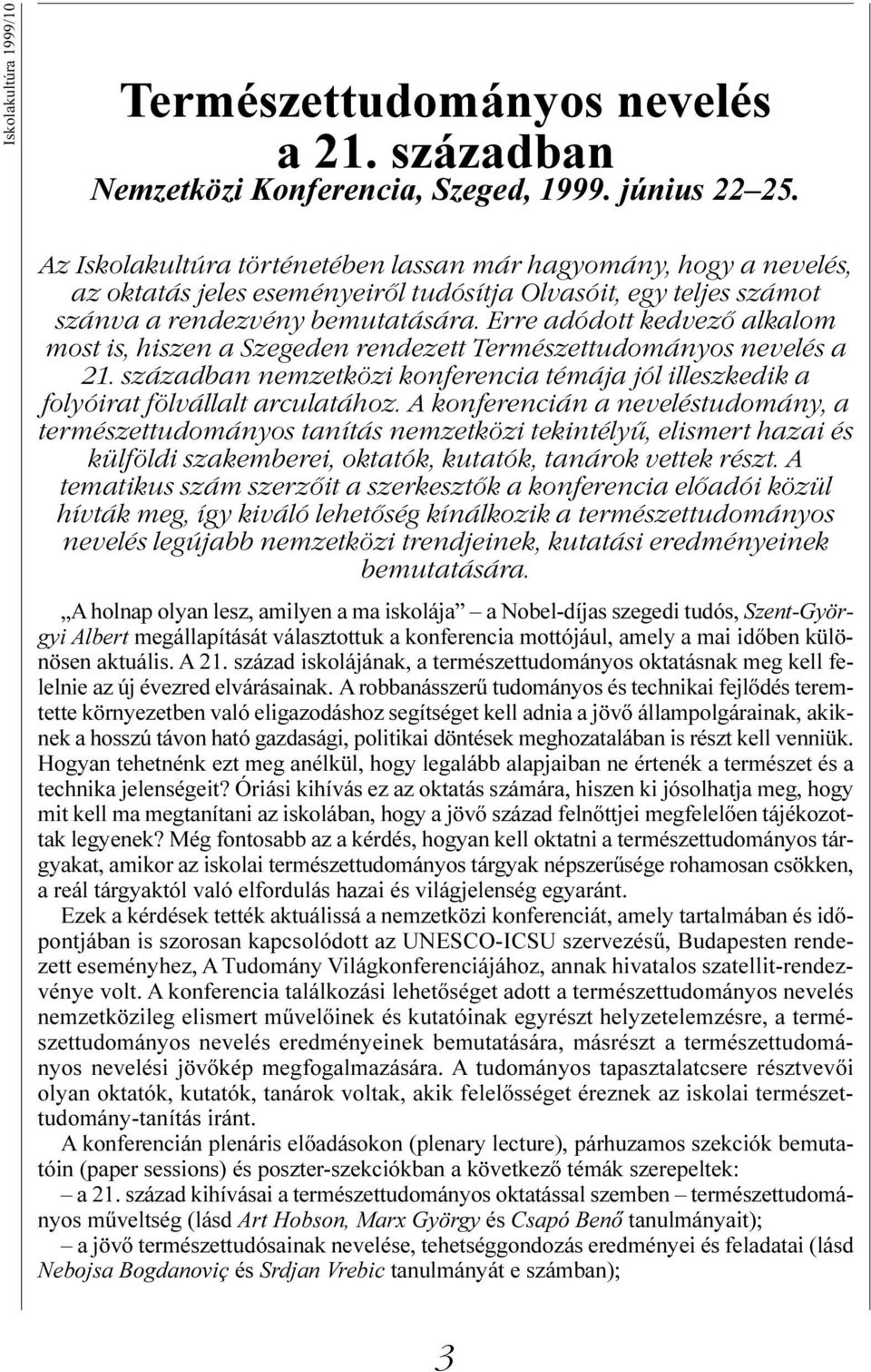 Erre adódott kedvező alkalom most is, hiszen a Szegeden rendezett Természettudományos nevelés a 21. században nemzetközi konferencia témája jól illeszkedik a folyóirat fölvállalt arculatához.