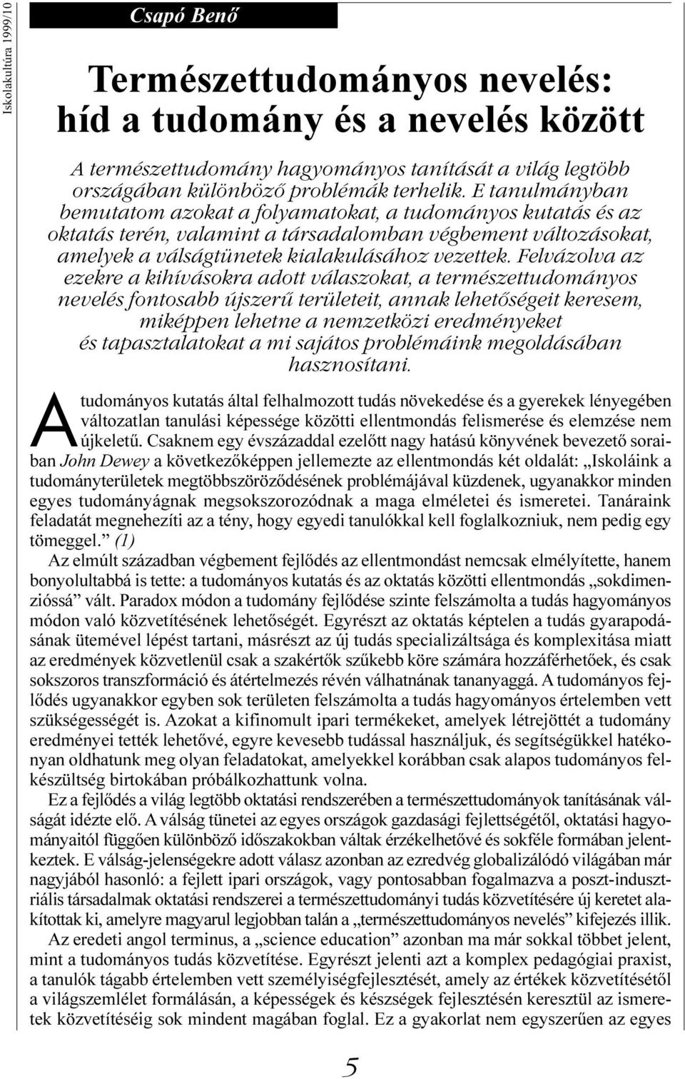 Felvázolva az ezekre a kihívásokra adott válaszokat, a természettudományos nevelés fontosabb újszerű területeit, annak lehetőségeit keresem, miképpen lehetne a nemzetközi eredményeket és