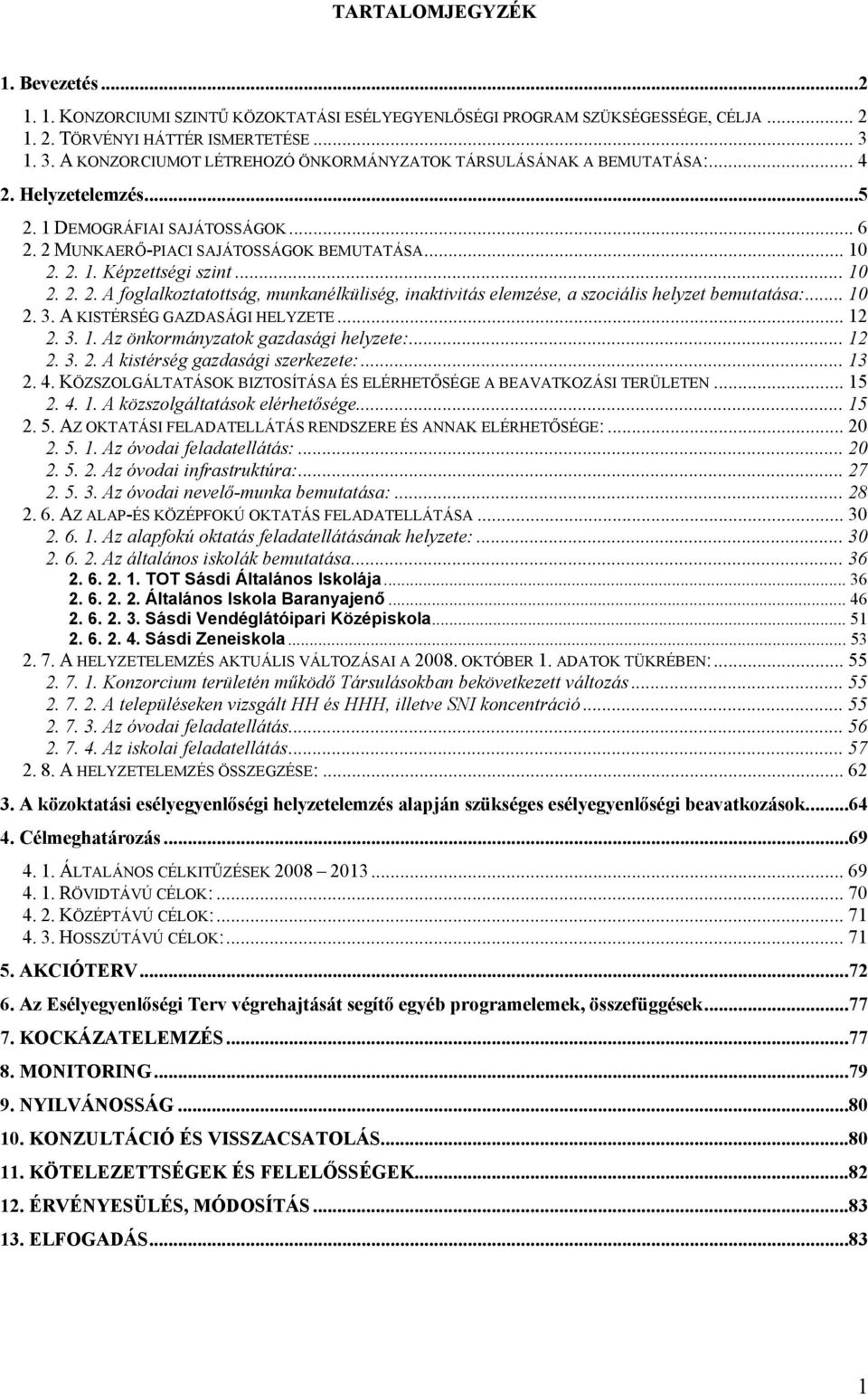 .. 10 2. 2. 2. A foglalkoztatottság, munkanélküliség, inaktivitás elemzése, a szociális helyzet bemutatása:... 10 2. 3. A KISTÉRSÉG GAZDASÁGI HELYZETE... 12 2. 3. 1. Az önkormányzatok gazdasági helyzete:.