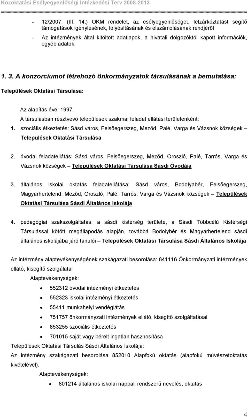 kapott információk, egyéb adatok, 1. 3. A konzorciumot létrehozó önkormányzatok társulásának a bemutatása: Települések Oktatási Társulása: Az alapítás éve: 1997.