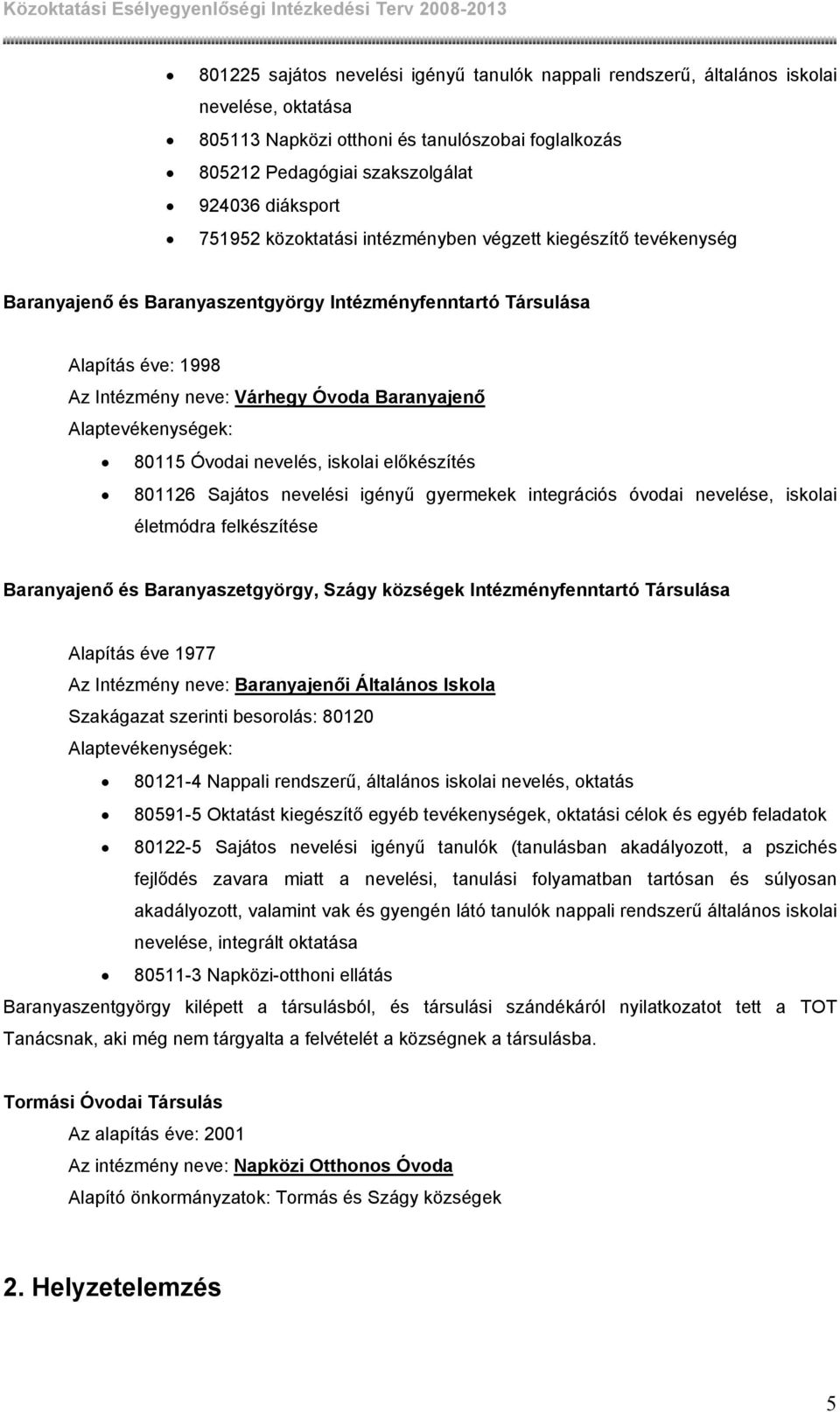 Alaptevékenységek: 80115 Óvodai nevelés, iskolai előkészítés 801126 Sajátos nevelési igényű gyermekek integrációs óvodai nevelése, iskolai életmódra felkészítése Baranyajenő és Baranyaszetgyörgy,